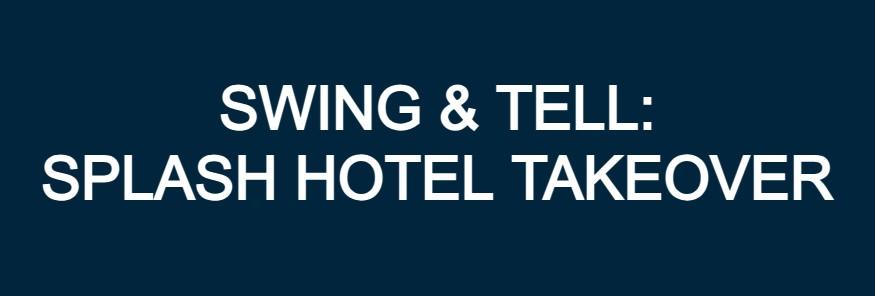 Splash Hotel Takeover - TX Episode 2 Swing & Tell